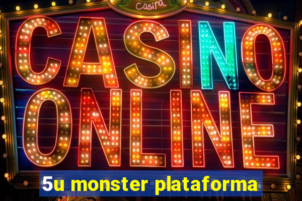 5u monster plataforma